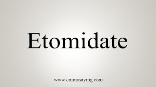 How To Say Etomidate [upl. by Htedirem367]