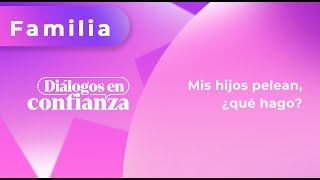 Diálogos en confianza Familia  Mis hijos pelean ¿qué hago 31102023 [upl. by Ahsad]