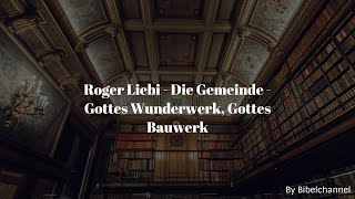 Roger Liebi  Die Gemeinde  Gottes Wunderwerk Gottes Bauwerk [upl. by Kurland]