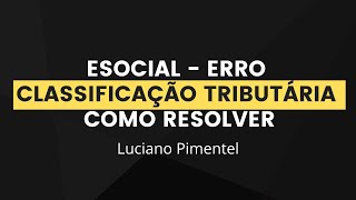 eSocial Como corrigir o erro de classificação tributária no S1000 [upl. by Elazaro88]