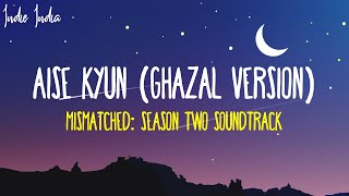 AISE KYUN Ghazal Version Lyrics  From Mismatched Season 2 Song  Anurag Saikia Rekha Bhardwaj [upl. by Haerb104]