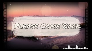 Please Come Back  Music Lyric [upl. by Freeland]