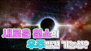 우주에서 발견된 새로운 원소 주기율표의 마지막 원소를 찾아라 [upl. by Aneehsit]