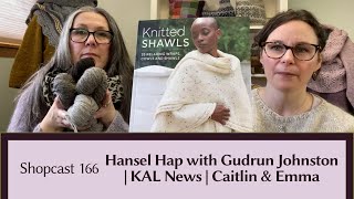 Shopcast 166 Hansel Hap with Gudrun Johnston  KAL News  Caitlin amp Emma [upl. by Arrec388]