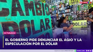 El Gobierno pide denunciar el agio y la especulación por el dólar [upl. by Nhabois]