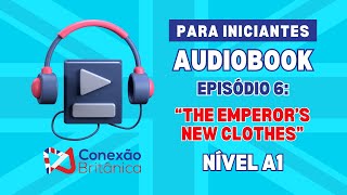 Audiobook para Iniciantes Ep 6 The Emperors New Clothes  Nível A1 de Inglês [upl. by Anived]