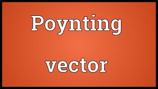 Poynting vector Meaning [upl. by Bille]