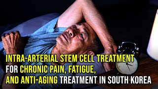 Intraarterial Stem Cell Treatment for Chronic PainFatigue and AntiAging Treatment in South Korea [upl. by Santos]