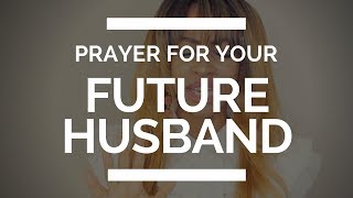 PRAYER FOR YOUR FUTURE HUSBAND [upl. by Erdnael]