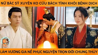 Nữ Bác Sỹ Xuyên ko Cứu Bách Tính Khỏi Bệnh Dịch Làm Vương Gia Nể Phục Nguyện Trọn Đời Chung Thủy [upl. by Powell180]