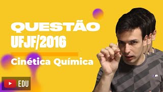 Questão UFJF2016  Cinética Química [upl. by Eanyl]