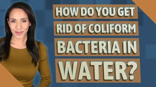 How do you get rid of coliform bacteria in water [upl. by Nuhsal]