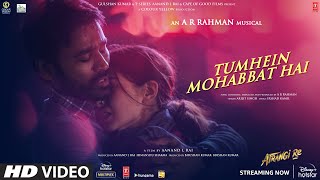 Tumhein Mohabbat HaiVideoAtrangi ReARRahman Akshay KSara A KDhanushArijit SinghIrshad K [upl. by Dannel]