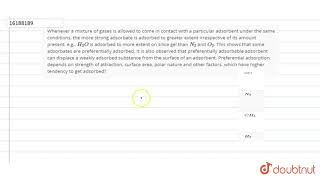 Whenever a mixture of gases is allowed to come in contact with a particular adsorbent under [upl. by Palocz]