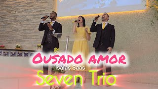 Ousado amor Isaías Saad  Seven Trio [upl. by Taddeo]