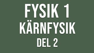 Fysik 1  Kärnfysik del 2 av 3 [upl. by Mure]