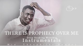 Deep Soaking Worship Instrumentals  There Is Prophecy Over Me  Min Theophilus Sunday [upl. by Varick915]