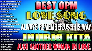 BEST OPM LOVE SONGS COLLECTION 2024  2025 🌹 ALWAYS REMEMBER US THIS WAY INIIBIG KITA [upl. by Sardse943]