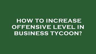 How to increase offensive level in business tycoon [upl. by Etnelav]