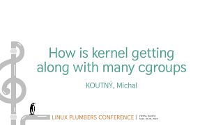 How is kernel getting along with many cgroups  KOUTNÝ Michal [upl. by Ecirehs]