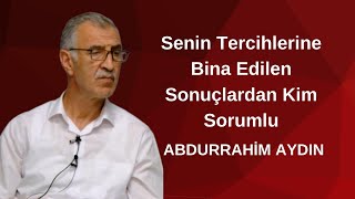 Senin Tercihlerine Bina Edilen Sonuçlardan Kim Sorumlu  Abdurrahim AYDIN [upl. by Yvehc549]