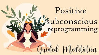 Guided Meditation for Positive Subconscious Reprogramming [upl. by Drye]