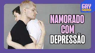 Namorado com DEPRESSÃO Como ajudar Como não SE ANULAR na relação │ GAY NERD [upl. by Stochmal]