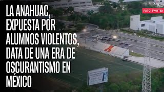 La Anahuac expuesta por alumnos violentos data de una era de oscurantismo en México [upl. by Atinnor]