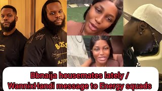 Bbnaija housemates lately  WannixHandi message to Energy squads [upl. by Suqram]