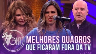 MELHORES quadros que ficaram FORA da TV  Lady Night  EXCLUSIVO no YouTube  Humor Multishow [upl. by Nadean]