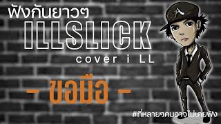 รวมเพลงอิลสลิก illslick cover i LL หลายคนอาจไม่เคยฟัง ฟังกันยาวๆเลย [upl. by Russell]