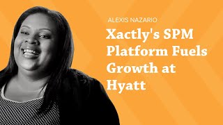 Xactly’s SPM Platform Fuels Growth at Hyatt  Alexis Nazario [upl. by Pierrepont684]