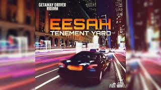 Eesah  Tenement Yard Getaway Driver Riddim [upl. by Neerom214]