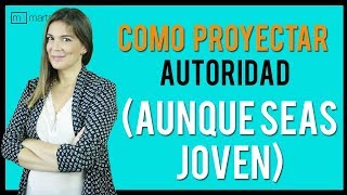 Cómo proyectar AUTORIDAD aunque seas muy joven [upl. by Gunnar]