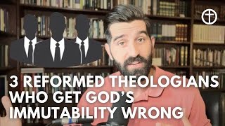 Three Reformed Theologians who get God’s Immutability wrong [upl. by Tubb]