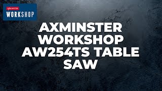 Axminster Workshop AW254TS Table Saw  Product Overview [upl. by Idnaj]