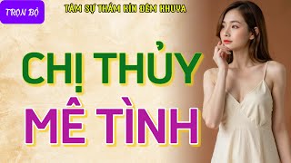 Tâm sự thầm kín đêm khuya cực hứng quotCHỊ THỦY MÊ TÌNHquot Đọc truyện đêm khuya nghe là phê ngủ cực ngon [upl. by Wickman]