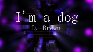 Im a dog  D Brown Lyrics [upl. by Evelc]