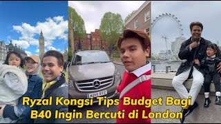 Ryzal Kongsi Tips Kepada B40 Ingin Bercuti di London [upl. by Retsehc932]