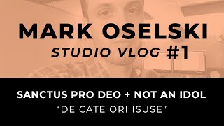 Mark Oselski Studio VLOG 1 Sanctus Pro Deo amp Not an idol song De cate ori Isuse [upl. by Argela]