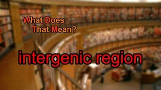 What does intergenic region mean [upl. by Irtimed]