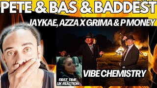 Pete amp Bas amp Baddest ft Jaykae Azza x Grima amp P Money Vibe Chemistry FIRST TIME UK REACTION [upl. by Kiel]