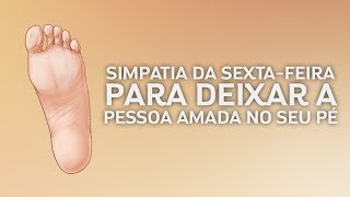 SIMPATIA DA SEXTAFEIRA PARA DEIXAR A PESSOA AMADA NO SEU PÉ [upl. by Thaine878]