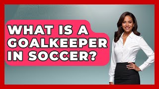 What Is a Goalkeeper in Soccer  TheSportXpertcom [upl. by Atikin130]