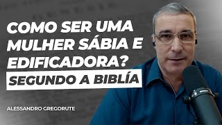 Como ser uma mulher sábia e edificadora  Ap Alessandro Gregorute [upl. by Dalohcin]