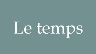 How to Pronounce Le temps Time Correctly in French [upl. by Tigges]