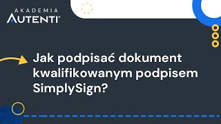 Jak podpisać dokument kwalifikowanym podpisem SimplySign  14 Akademia Autenti [upl. by Thalia]