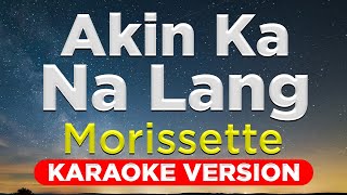 AKIN KA NALANG  Morissette HQ KARAOKE VERSION with lyrics [upl. by Aeki]