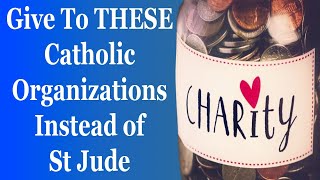 Give To THESE Catholic Organizations Instead of St Judes [upl. by Anauqaj]