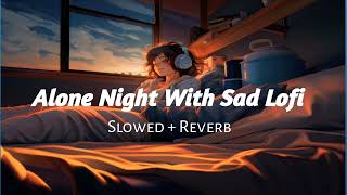 Sad Lofi songs  Alone night broken heart songs Slowed  Reverb  Arijit Singh  mind relax song [upl. by Hedy]